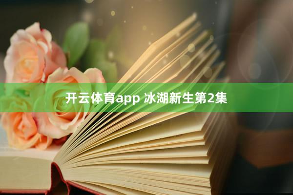开云体育app 冰湖新生第2集