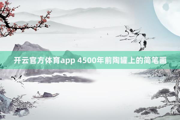 开云官方体育app 4500年前陶罐上的简笔画