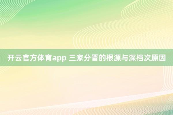 开云官方体育app 三家分晋的根源与深档次原因
