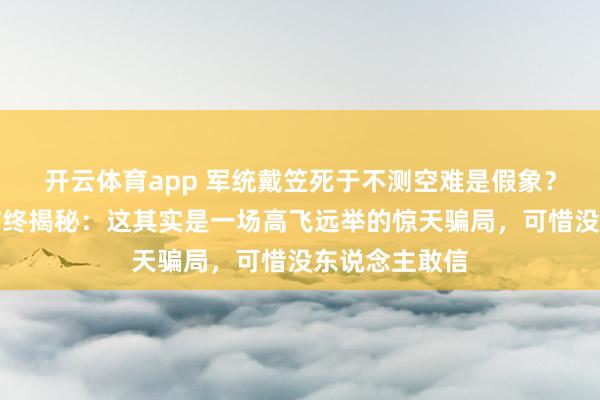 开云体育app 军统戴笠死于不测空难是假象？王牌女特工临终揭秘：这其实是一场高飞远举的惊天骗局，可惜没东说念主敢信