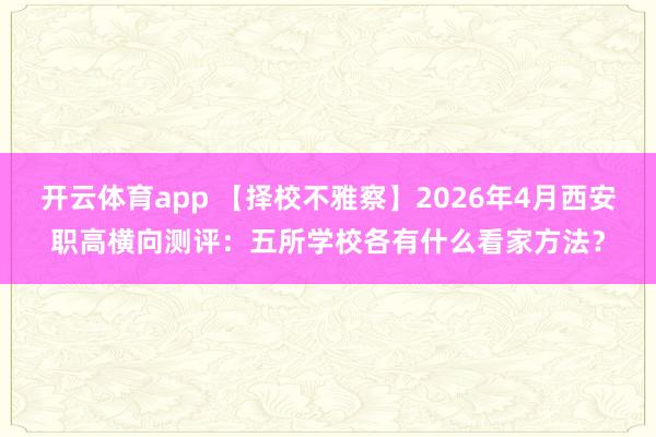 开云体育app 【择校不雅察】2026年4月西安职高横向测评：五所学校各有什么看家方法？