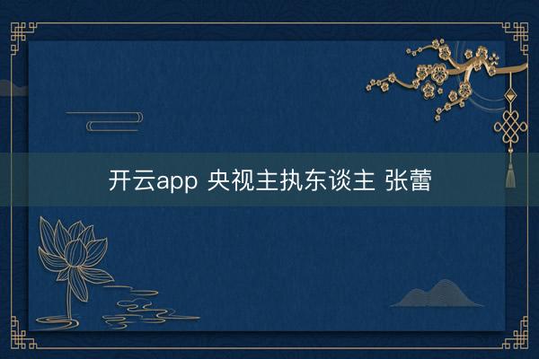 开云app 央视主执东谈主 张蕾
