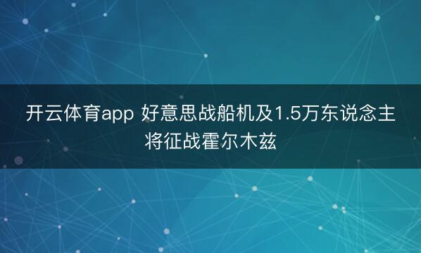 开云体育app 好意思战船机及1.5万东说念主将征战霍尔木兹